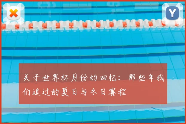 关于世界杯月份的回忆:那些年我们追过的夏日与冬日赛程