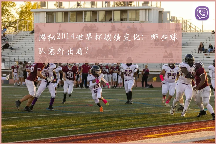 揭秘2014世界杯战绩变化：哪些球队意外出局？