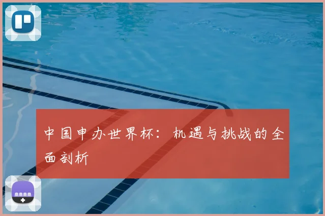中国申办世界杯：机遇与挑战的全面剖析